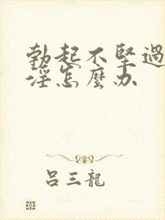 勃起不坚过度手淫怎么办