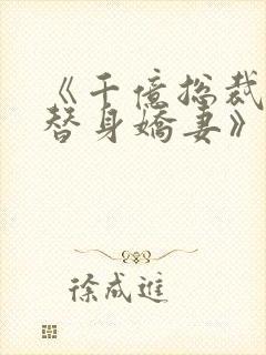 《千亿总裁独宠替身娇妻》