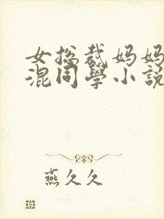 女总裁妈妈被混混同学小说