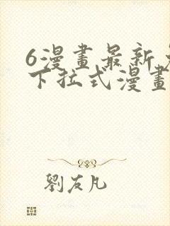 6漫画最新免费下拉式漫画