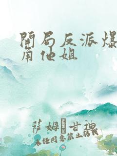 开局反派爆上主角他姐