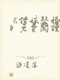 《错嫁替婚总裁》免费阅读