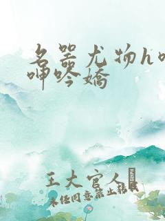 名器尤物h喷汁呻吟娇