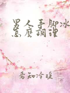 男人手脚冰凉该怎么调理