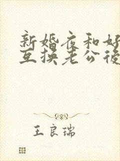 新婚夜和好闺蜜互换老公后(1v1sc)小说