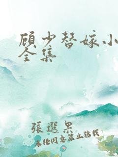 顾少替嫁小娇妻全集