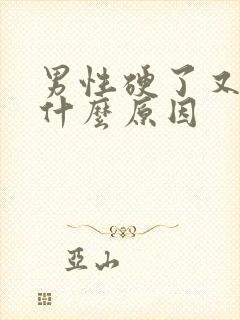 男性硬了又软了什么原因