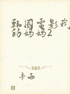 韩国电影我朋友的妈妈2
