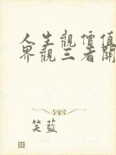 人生观价值观世界观三者关系