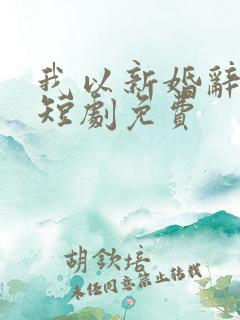 我以新婚辞旧情短剧免费