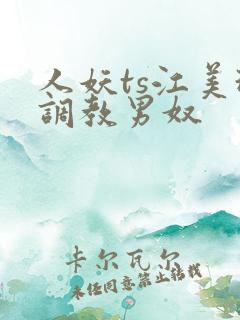 人妖ts江美琳调教男奴