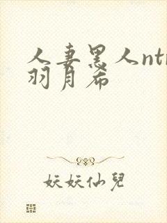 人妻黑人ntr羽月希