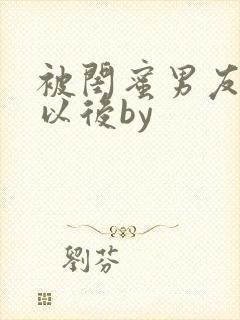 被闺蜜男友上错以后by