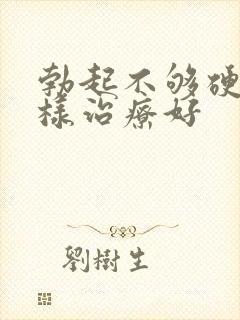 勃起不够硬怎么样治疗好