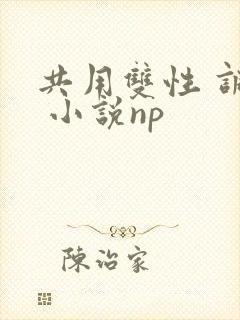 共用双性 调教 小说np
