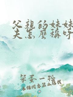 父亲的妹妹的丈夫怎么称呼