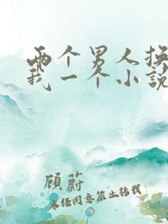 两个男人换着躁我一个小说