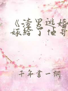 《渣男逃婚后我嫁给了他哥》