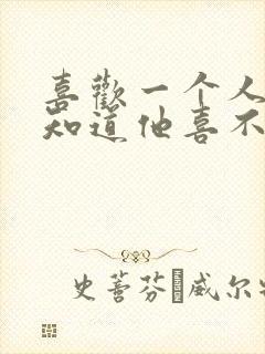 喜欢一个人怎么知道他喜不喜欢我