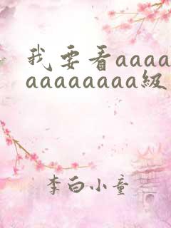 我要看aaaaaaaaaaaa级片