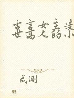 古言女主淡泊隐世高人的小说