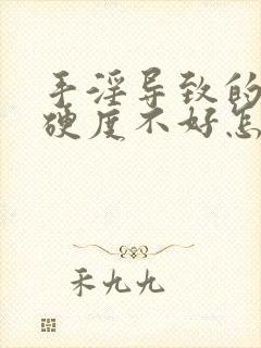 手淫导致的勃起硬度不好怎么治疗