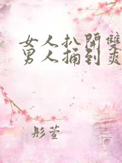 女人扒开双腿让男人捅到爽