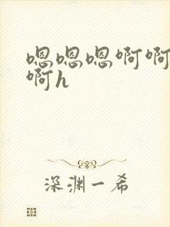 嗯嗯嗯啊啊啊啊啊h