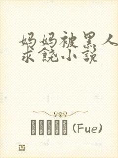 妈妈被黑人玩到求饶小说