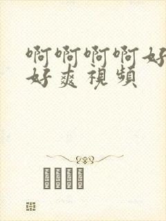 啊啊啊啊好舒服好爽视频