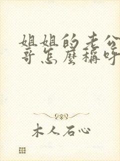 姐姐的老公的哥哥怎么称呼