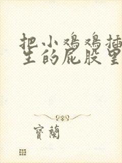 把小鸡鸡插进女生的屁股里