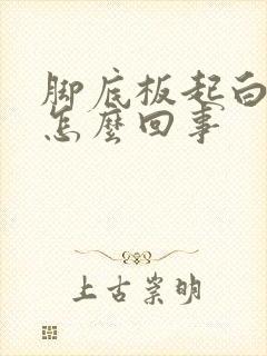 脚底板起白皮是怎么回事