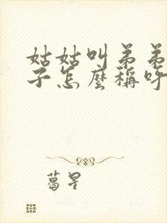 姑姑叫弟弟的儿子怎么称呼