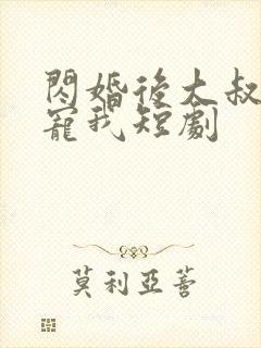 闪婚后大叔每天宠我短剧