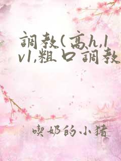 调教(高h,1v1,粗口调教)小说