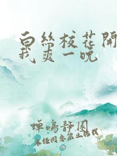 白丝校花开腿让我爽一晚