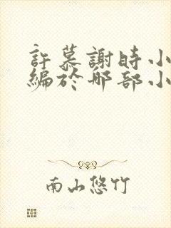 许慕谢时小说改编于哪部小说