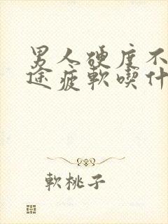 男人硬度不够中途疲软吃什么药