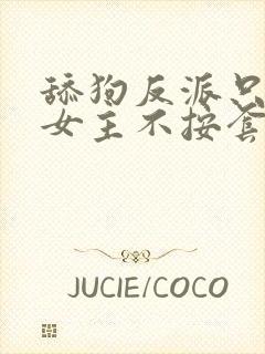 舔狗反派只想狗女主不按套路走小说免费阅读