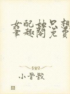 女配她只想被渣笔趣阁免费阅读