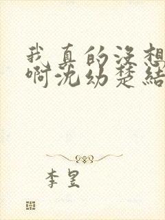 我真的没想重生啊沈幼楚结局