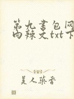 第九书包网高h肉辣文txt下载