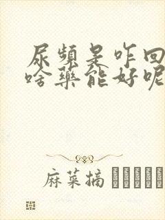 尿频是咋回事吃啥药能好呢?