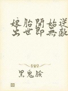 娘胎开始逆袭,出世即无敌完本