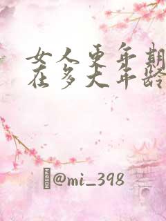 女人更年期大约在多大年龄