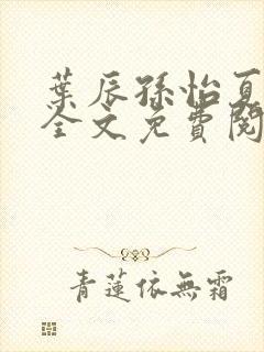 叶辰孙怡夏若雪全文免费阅读在线