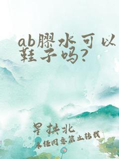 ab胶水可以粘鞋子吗?