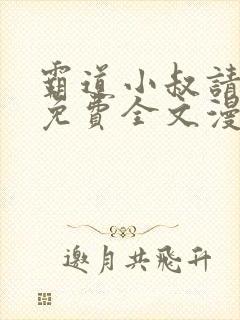 霸道小叔请轻撩免费全文漫画下拉式