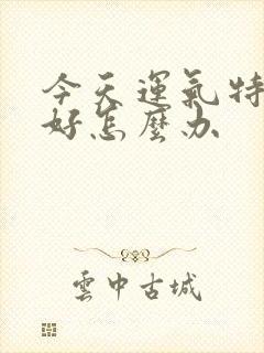 今天运气特别不好怎么办